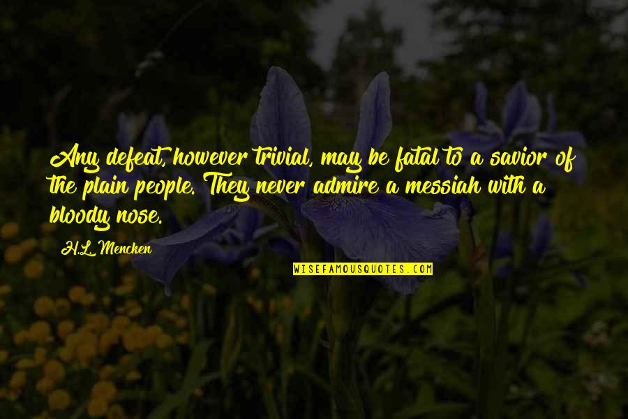 The Defeat Quotes By H.L. Mencken: Any defeat, however trivial, may be fatal to The Defeat Quotes By H.L. Mencken: Any defeat, however trivial, may be fatal to