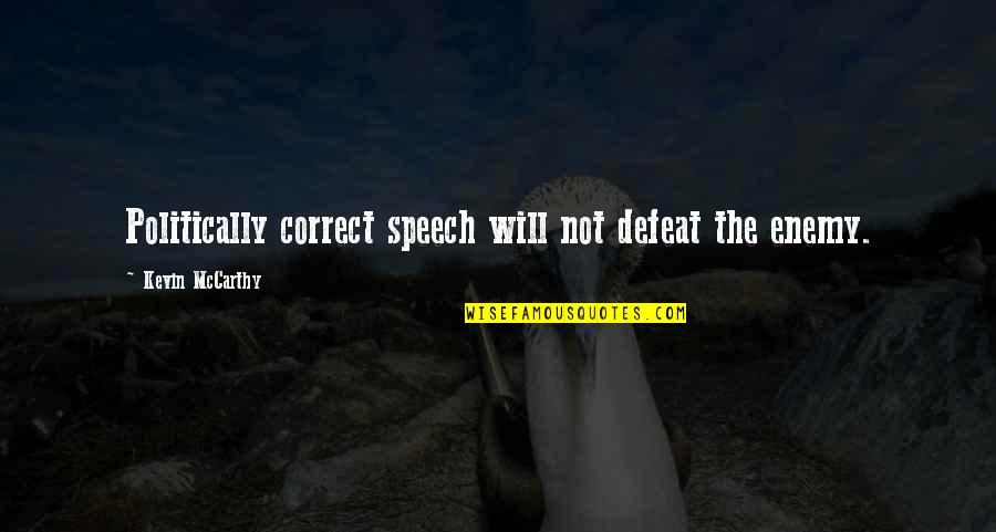 The Defeat Quotes By Kevin McCarthy: Politically correct speech will not defeat the enemy. The Defeat Quotes By Kevin McCarthy: Politically correct speech will not defeat the enemy.