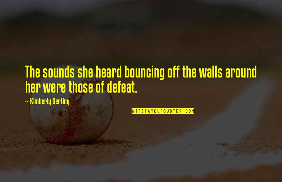 The Defeat Quotes By Kimberly Derting: The sounds she heard bouncing off the walls The Defeat Quotes By Kimberly Derting: The sounds she heard bouncing off the walls