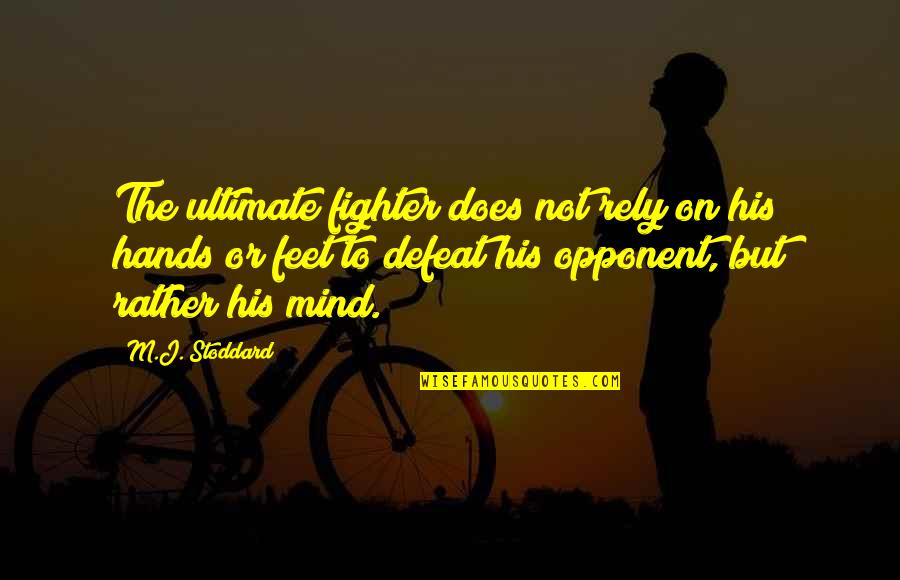 The Defeat Quotes By M.J. Stoddard: The ultimate fighter does not rely on his The Defeat Quotes By M.J. Stoddard: The ultimate fighter does not rely on his
