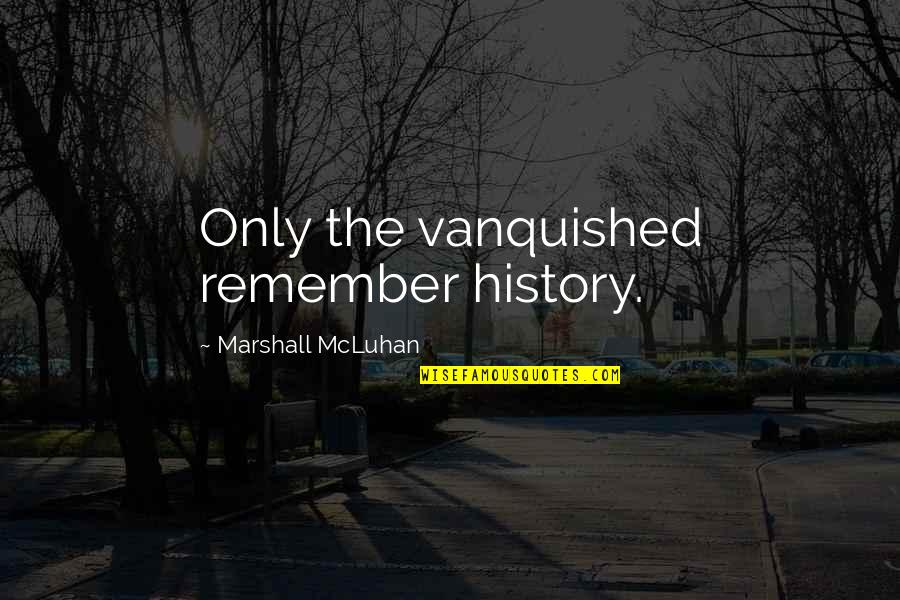 The Defeat Quotes By Marshall McLuhan: Only the vanquished remember history. The Defeat Quotes By Marshall McLuhan: Only the vanquished remember history.