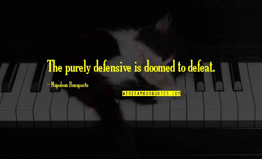 The Defeat Quotes By Napoleon Bonaparte: The purely defensive is doomed to defeat. The Defeat Quotes By Napoleon Bonaparte: The purely defensive is doomed to defeat.