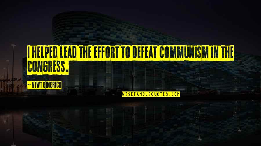 The Defeat Quotes By Newt Gingrich: I helped lead the effort to defeat communism The Defeat Quotes By Newt Gingrich: I helped lead the effort to defeat communism