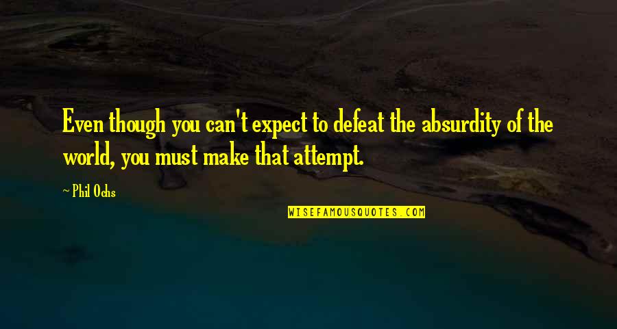 The Defeat Quotes By Phil Ochs: Even though you can't expect to defeat the The Defeat Quotes By Phil Ochs: Even though you can't expect to defeat the
