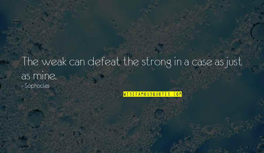 The Defeat Quotes By Sophocles: The weak can defeat the strong in a