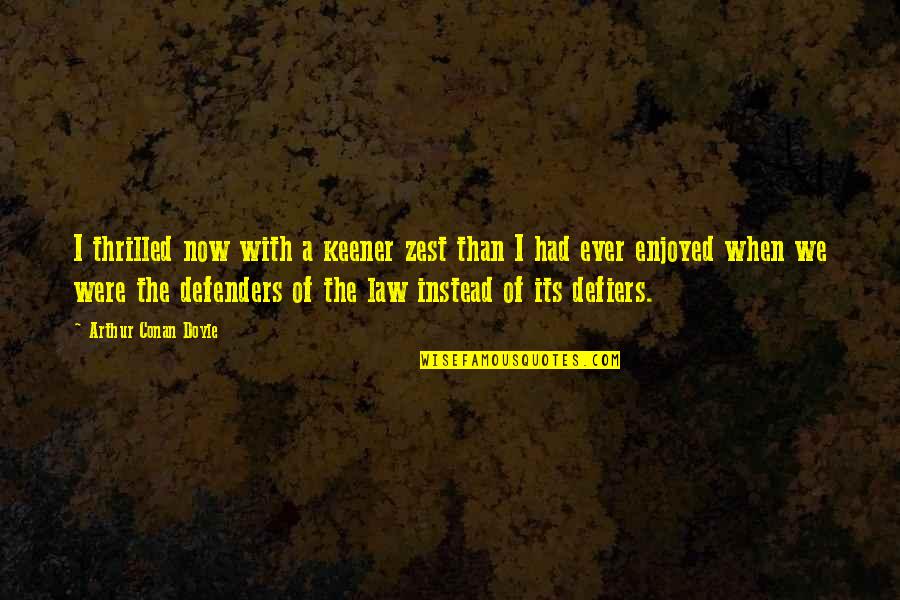 The Defenders Quotes By Arthur Conan Doyle: I thrilled now with a keener zest than The Defenders Quotes By Arthur Conan Doyle: I thrilled now with a keener zest than