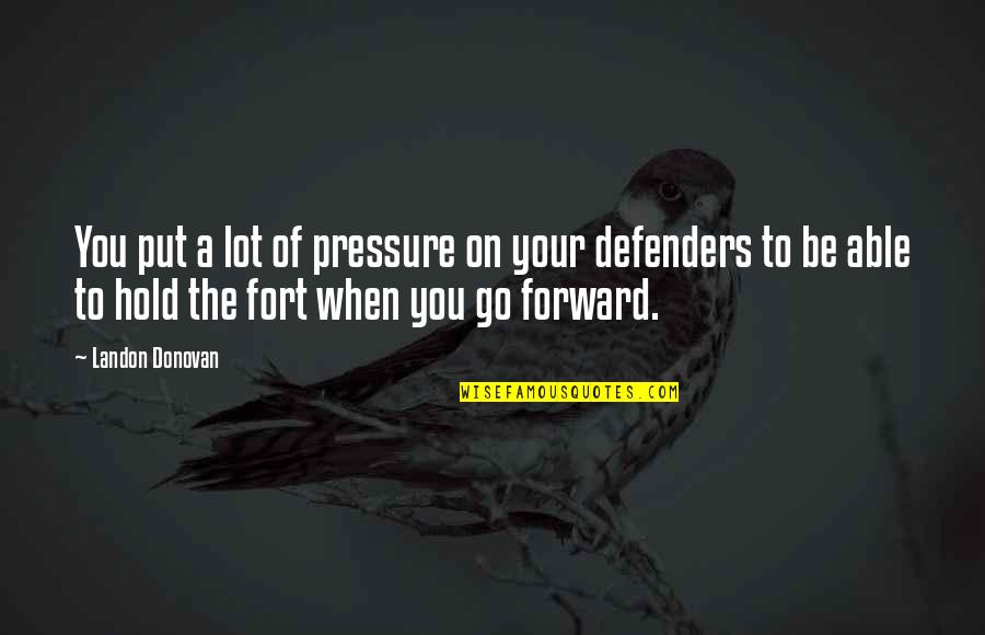 The Defenders Quotes By Landon Donovan: You put a lot of pressure on your The Defenders Quotes By Landon Donovan: You put a lot of pressure on your