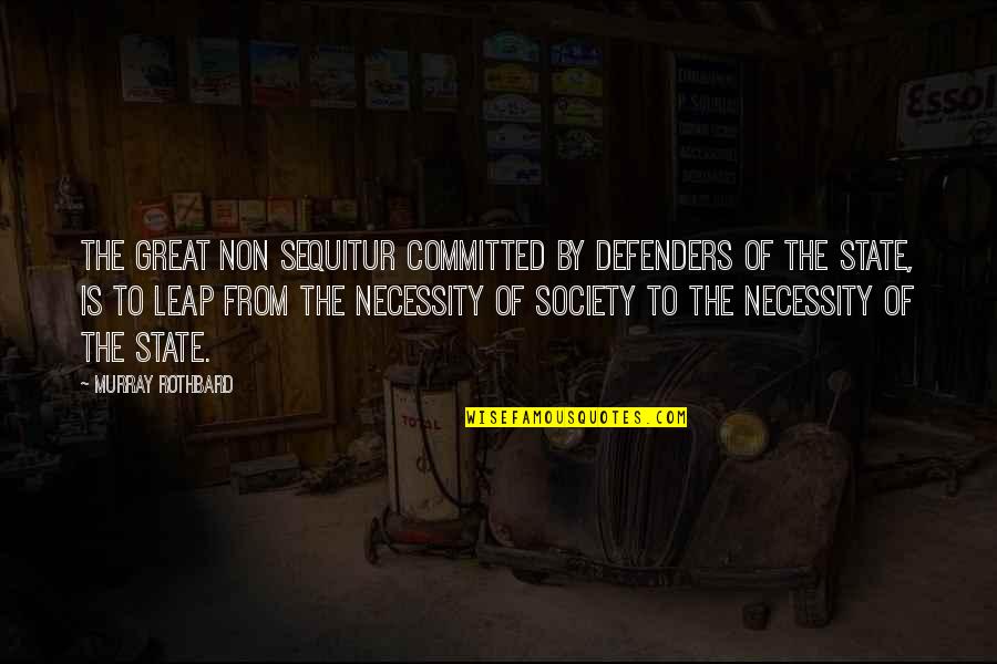 The Defenders Quotes By Murray Rothbard: The great non sequitur committed by defenders of The Defenders Quotes By Murray Rothbard: The great non sequitur committed by defenders of