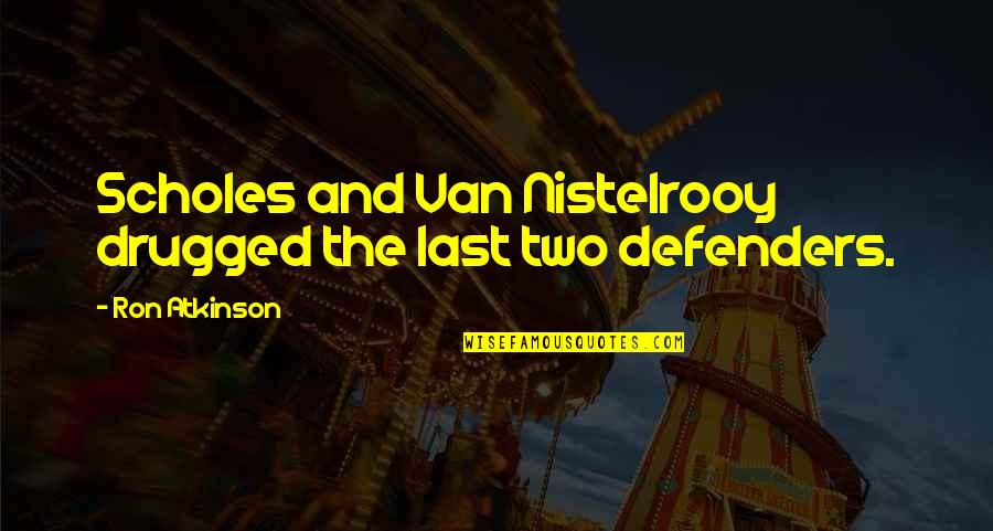 The Defenders Quotes By Ron Atkinson: Scholes and Van Nistelrooy drugged the last two The Defenders Quotes By Ron Atkinson: Scholes and Van Nistelrooy drugged the last two