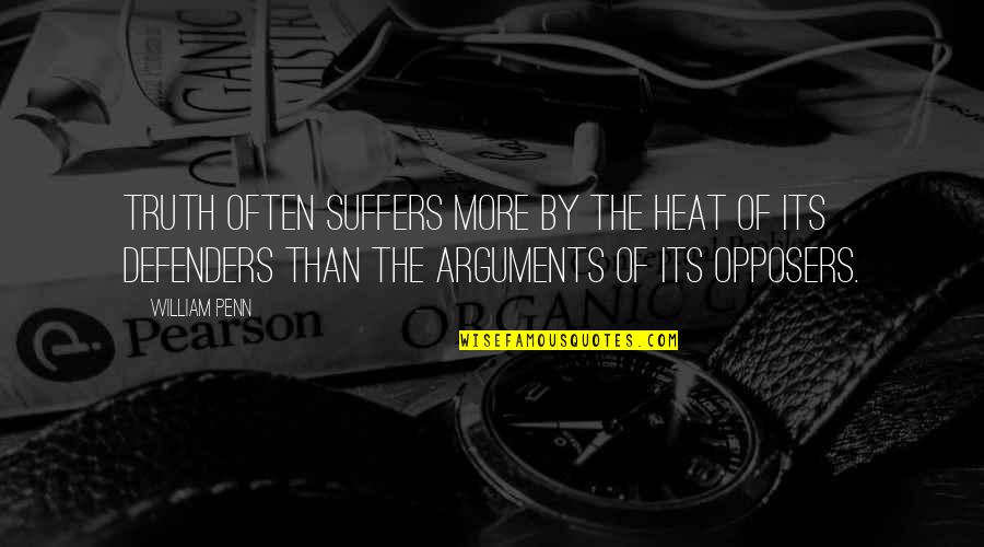 The Defenders Quotes By William Penn: Truth often suffers more by the heat of The Defenders Quotes By William Penn: Truth often suffers more by the heat of