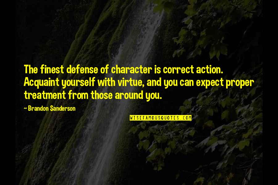 The Defense Quotes By Brandon Sanderson: The finest defense of character is correct action.