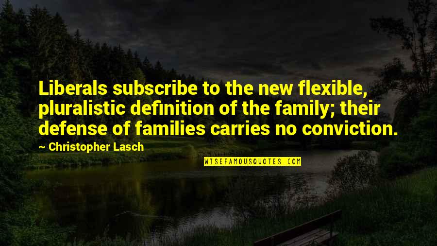 The Defense Quotes By Christopher Lasch: Liberals subscribe to the new flexible, pluralistic definition