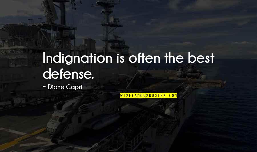 The Defense Quotes By Diane Capri: Indignation is often the best defense. The Defense Quotes By Diane Capri: Indignation is often the best defense.