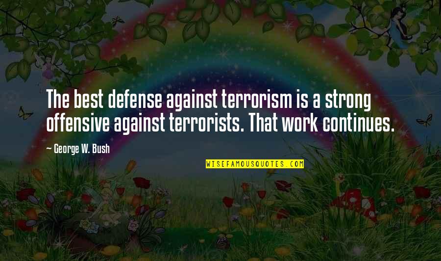 The Defense Quotes By George W. Bush: The best defense against terrorism is a strong