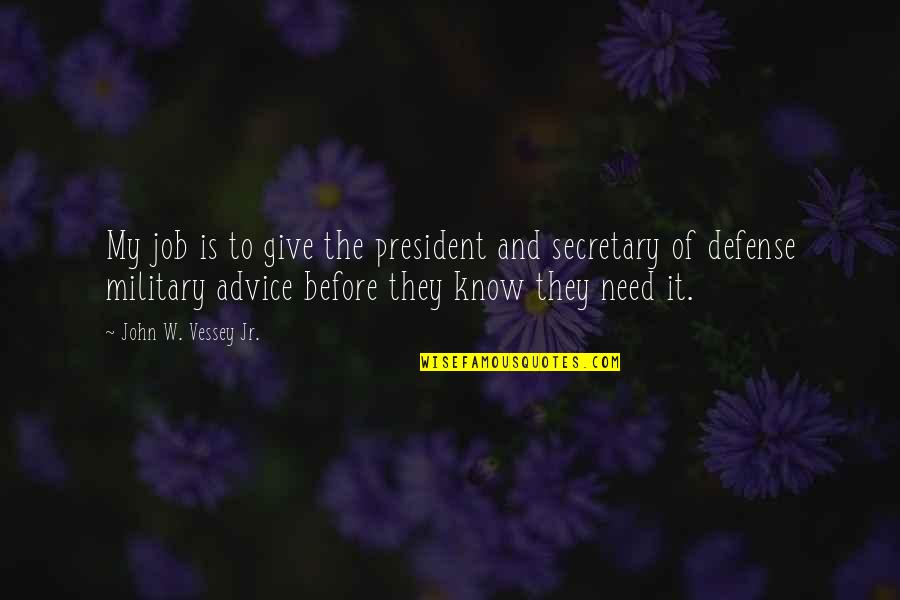 The Defense Quotes By John W. Vessey Jr.: My job is to give the president and
