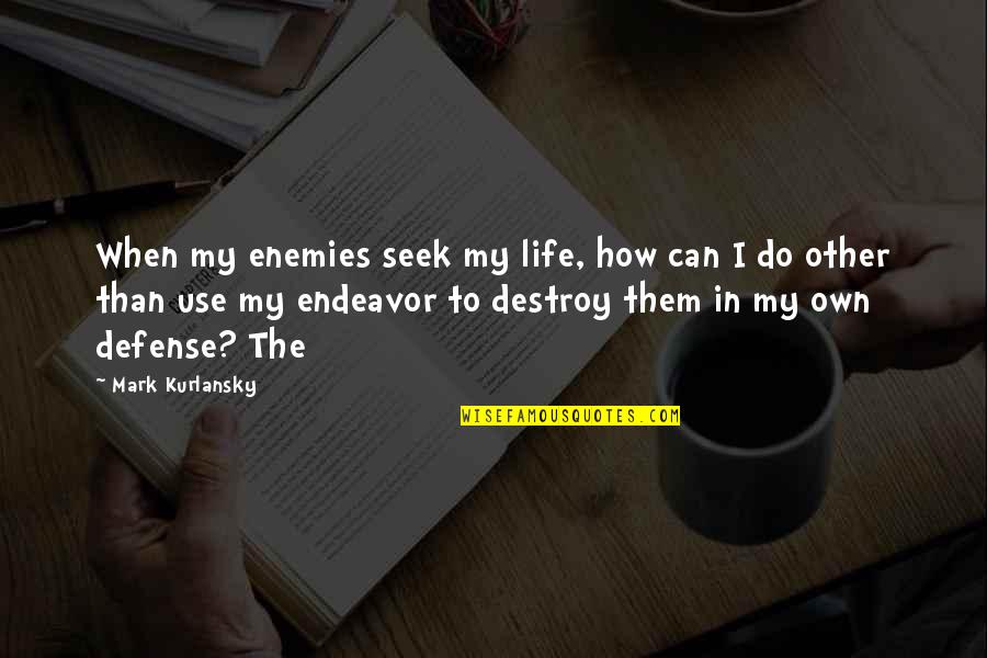 The Defense Quotes By Mark Kurlansky: When my enemies seek my life, how can