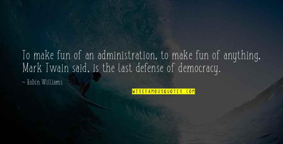 The Defense Quotes By Robin Williams: To make fun of an administration, to make