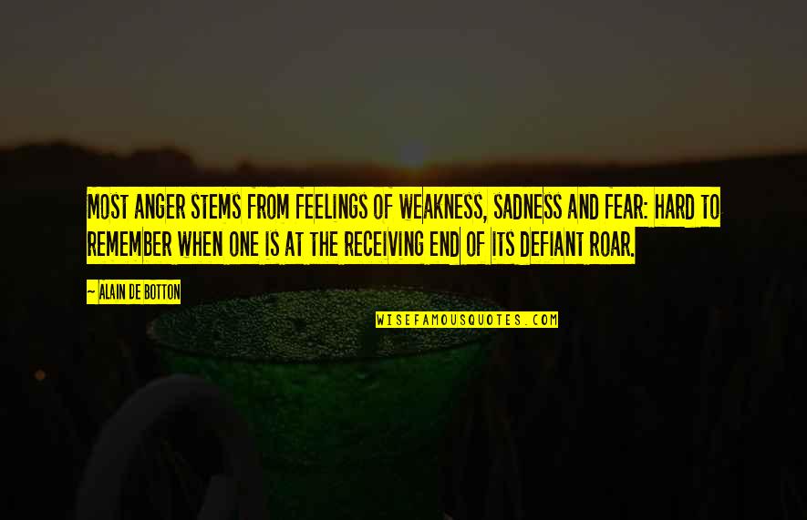 The Defiant Quotes By Alain De Botton: Most anger stems from feelings of weakness, sadness The Defiant Quotes By Alain De Botton: Most anger stems from feelings of weakness, sadness