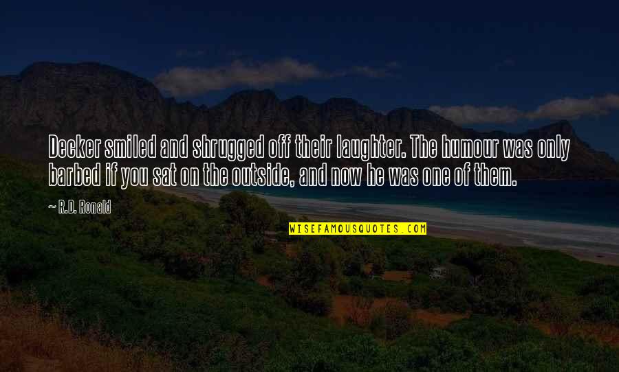 The Defiant Quotes By R.D. Ronald: Decker smiled and shrugged off their laughter. The The Defiant Quotes By R.D. Ronald: Decker smiled and shrugged off their laughter. The