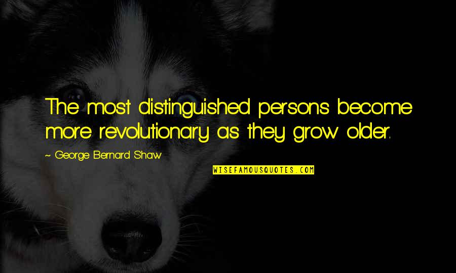 The Defining Decade Meg Jay Quotes By George Bernard Shaw: The most distinguished persons become more revolutionary as