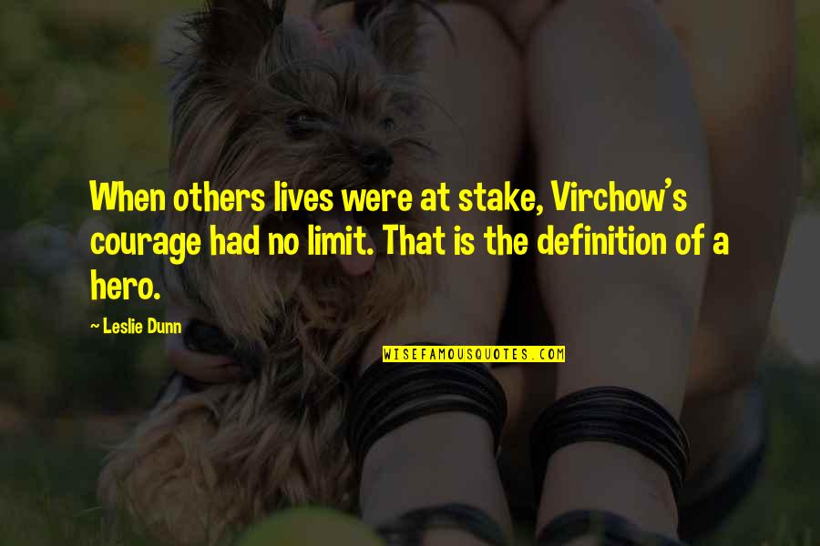 The Definition Of A Hero Quotes By Leslie Dunn: When others lives were at stake, Virchow's courage