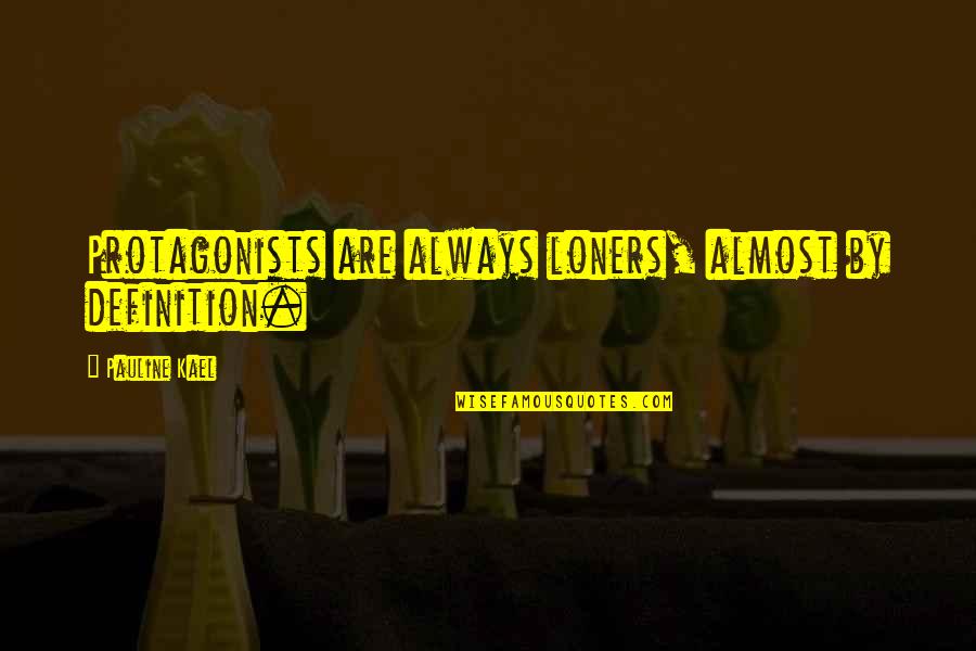 The Definition Of A Hero Quotes By Pauline Kael: Protagonists are always loners, almost by definition.