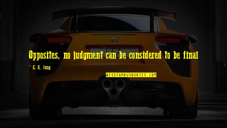 The Definition Of A Real Man Quotes By C. G. Jung: Opposites, no judgment can be considered to be