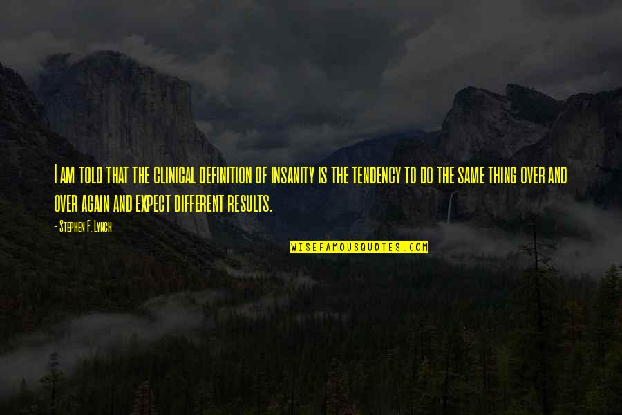 The Definition Of Insanity Quotes By Stephen F. Lynch: I am told that the clinical definition of
