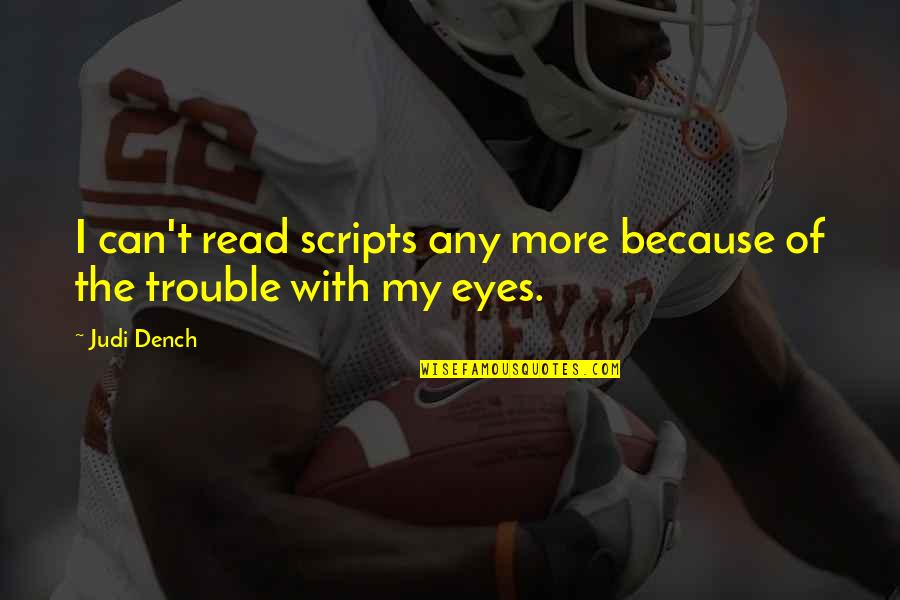 The Definition Of Leadership Quotes By Judi Dench: I can't read scripts any more because of