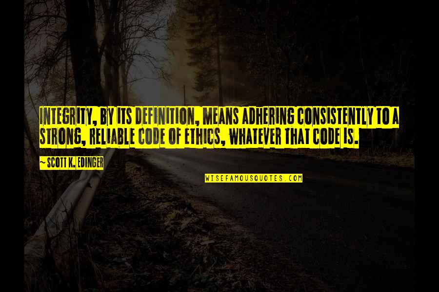 The Definition Of Leadership Quotes By Scott K. Edinger: Integrity, by its definition, means adhering consistently to