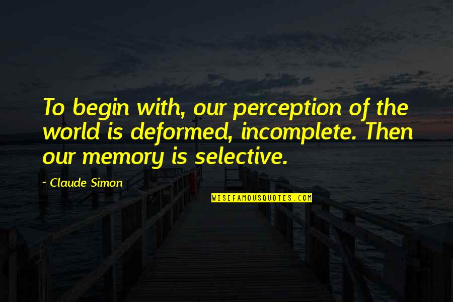The Deformed Quotes By Claude Simon: To begin with, our perception of the world