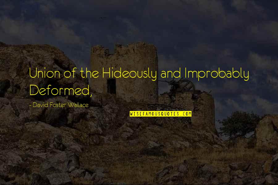 The Deformed Quotes By David Foster Wallace: Union of the Hideously and Improbably Deformed, The Deformed Quotes By David Foster Wallace: Union of the Hideously and Improbably Deformed,