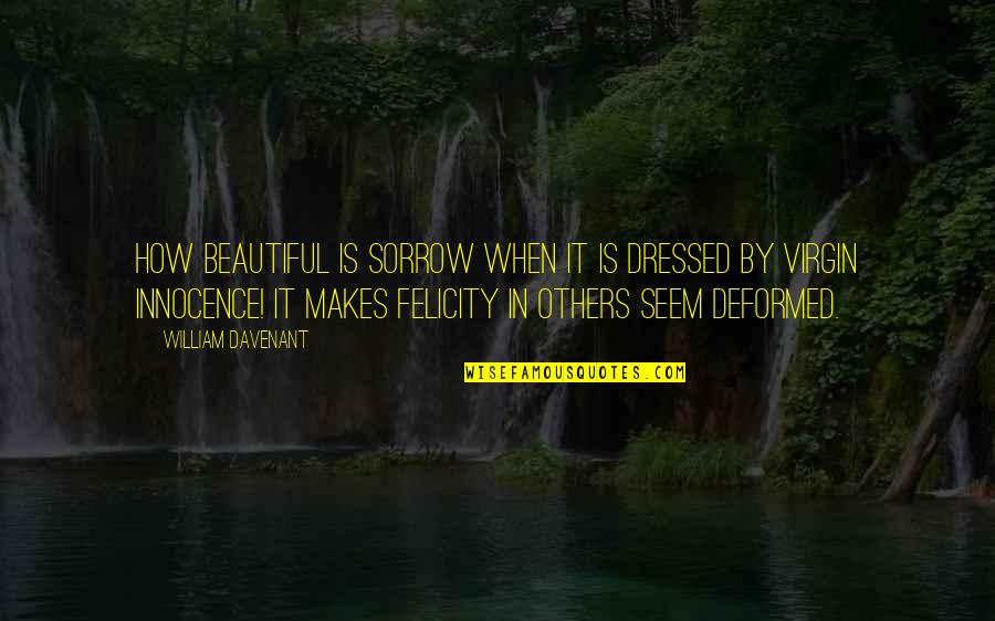 The Deformed Quotes By William Davenant: How beautiful is sorrow when it is dressed