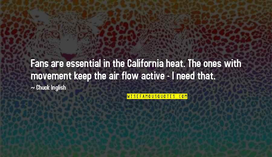 The Delacey Family Quotes By Chuck Inglish: Fans are essential in the California heat. The