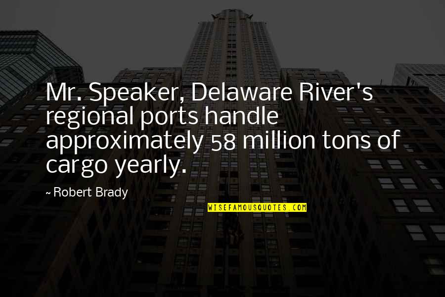 The Delaware River Quotes By Robert Brady: Mr. Speaker, Delaware River's regional ports handle approximately
