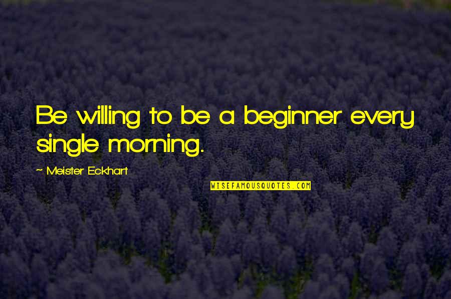 The Delete Button Quotes By Meister Eckhart: Be willing to be a beginner every single The Delete Button Quotes By Meister Eckhart: Be willing to be a beginner every single