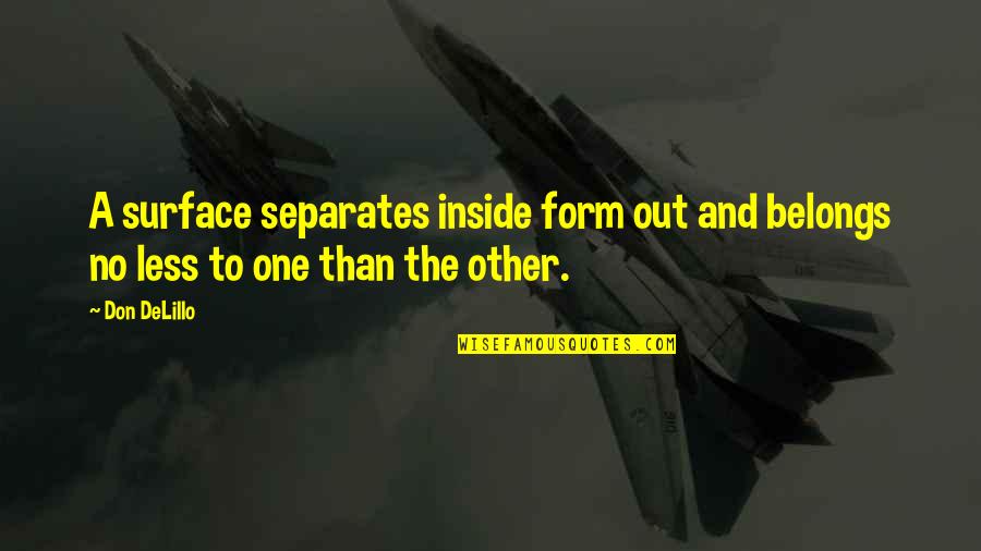 The Delphi Effect Quotes By Don DeLillo: A surface separates inside form out and belongs