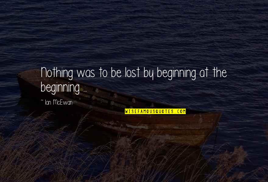 The Delphi Effect Quotes By Ian McEwan: Nothing was to be lost by beginning at