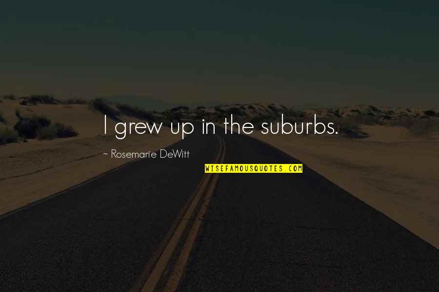 The Delphi Effect Quotes By Rosemarie DeWitt: I grew up in the suburbs. The Delphi Effect Quotes By Rosemarie DeWitt: I grew up in the suburbs.
