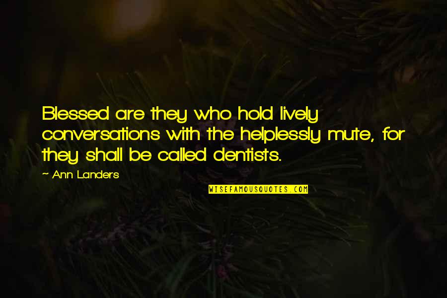The Dentist Quotes By Ann Landers: Blessed are they who hold lively conversations with The Dentist Quotes By Ann Landers: Blessed are they who hold lively conversations with