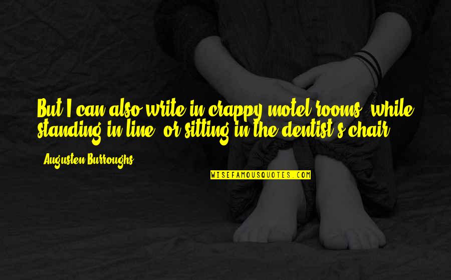 The Dentist Quotes By Augusten Burroughs: But I can also write in crappy motel The Dentist Quotes By Augusten Burroughs: But I can also write in crappy motel