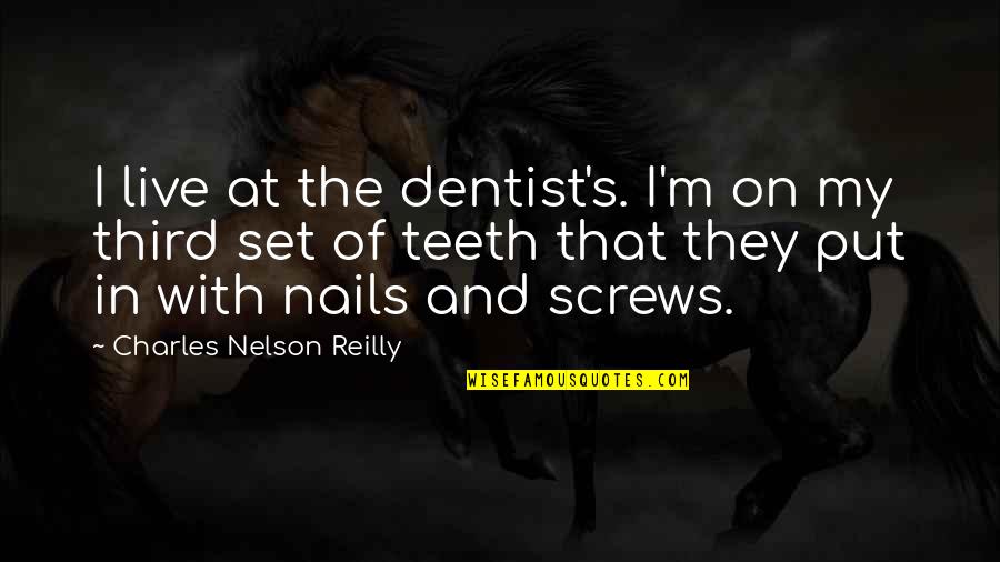 The Dentist Quotes By Charles Nelson Reilly: I live at the dentist's. I'm on my The Dentist Quotes By Charles Nelson Reilly: I live at the dentist's. I'm on my