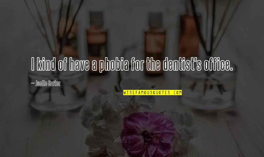 The Dentist Quotes By Joelle Carter: I kind of have a phobia for the The Dentist Quotes By Joelle Carter: I kind of have a phobia for the