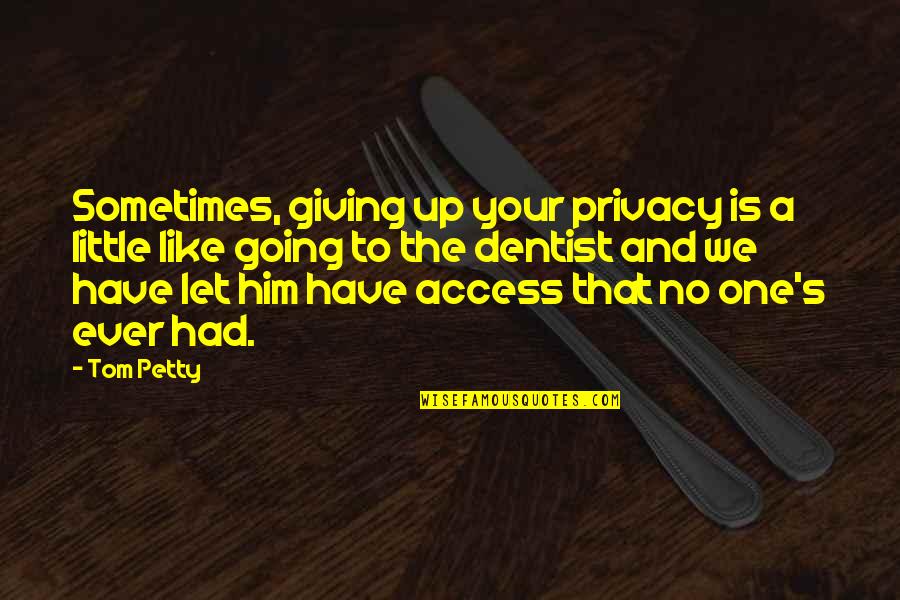 The Dentist Quotes By Tom Petty: Sometimes, giving up your privacy is a little The Dentist Quotes By Tom Petty: Sometimes, giving up your privacy is a little