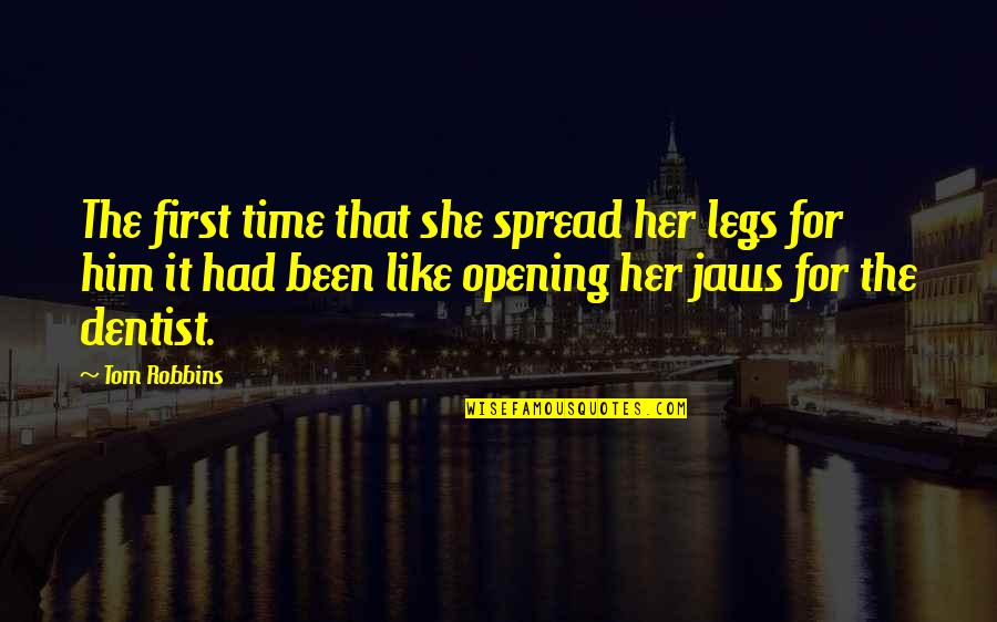 The Dentist Quotes By Tom Robbins: The first time that she spread her legs The Dentist Quotes By Tom Robbins: The first time that she spread her legs