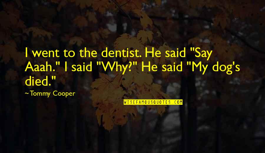 The Dentist Quotes By Tommy Cooper: I went to the dentist. He said "Say