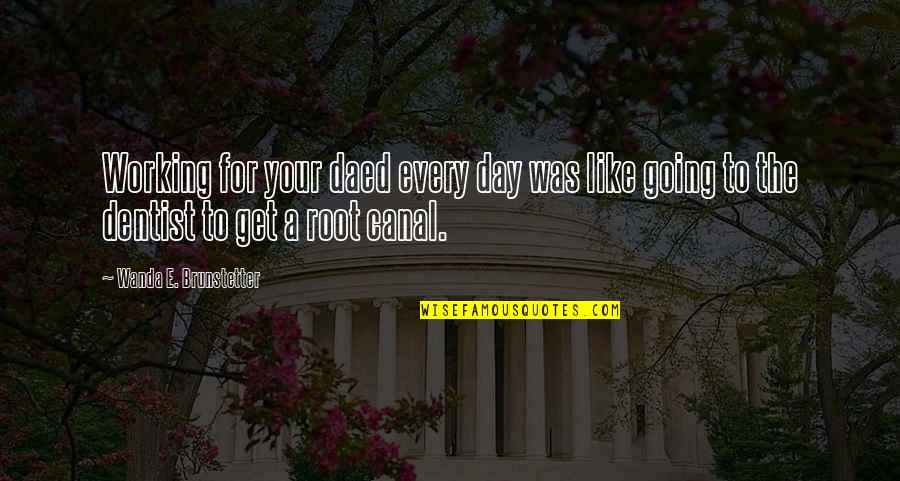 The Dentist Quotes By Wanda E. Brunstetter: Working for your daed every day was like The Dentist Quotes By Wanda E. Brunstetter: Working for your daed every day was like