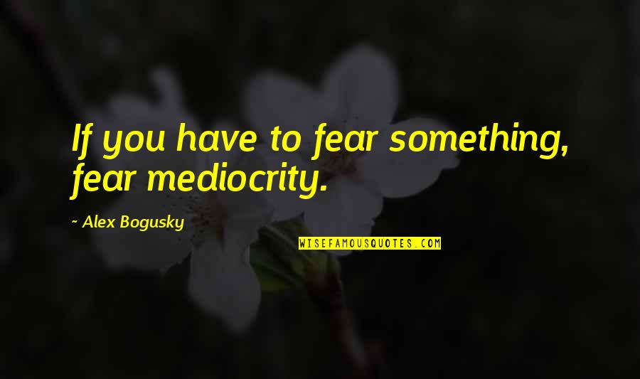 The Departed Rat Quotes By Alex Bogusky: If you have to fear something, fear mediocrity. The Departed Rat Quotes By Alex Bogusky: If you have to fear something, fear mediocrity.