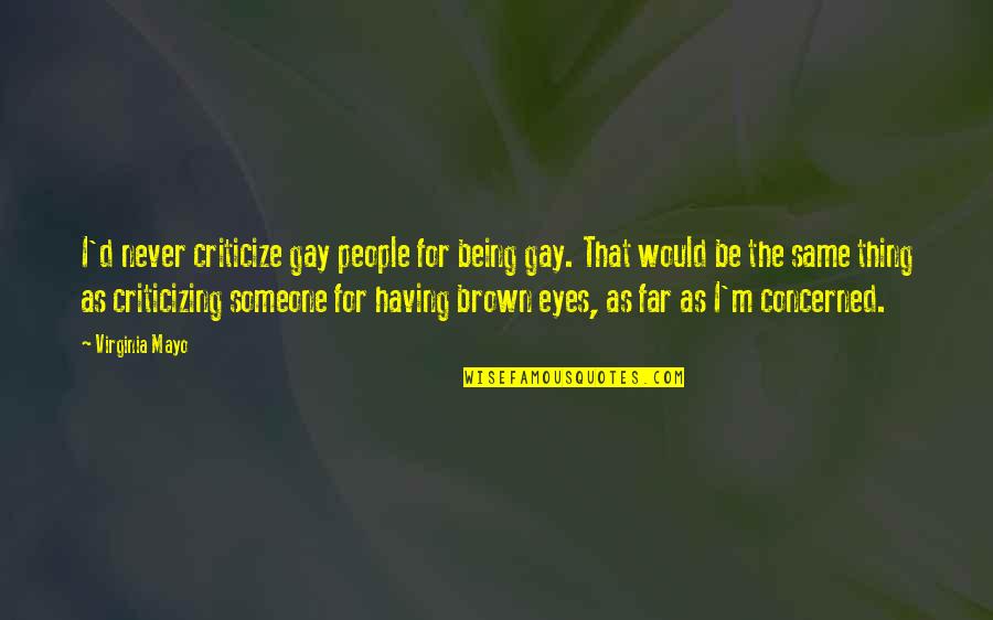 The Department Of Education Quotes By Virginia Mayo: I'd never criticize gay people for being gay. The Department Of Education Quotes By Virginia Mayo: I'd never criticize gay people for being gay.