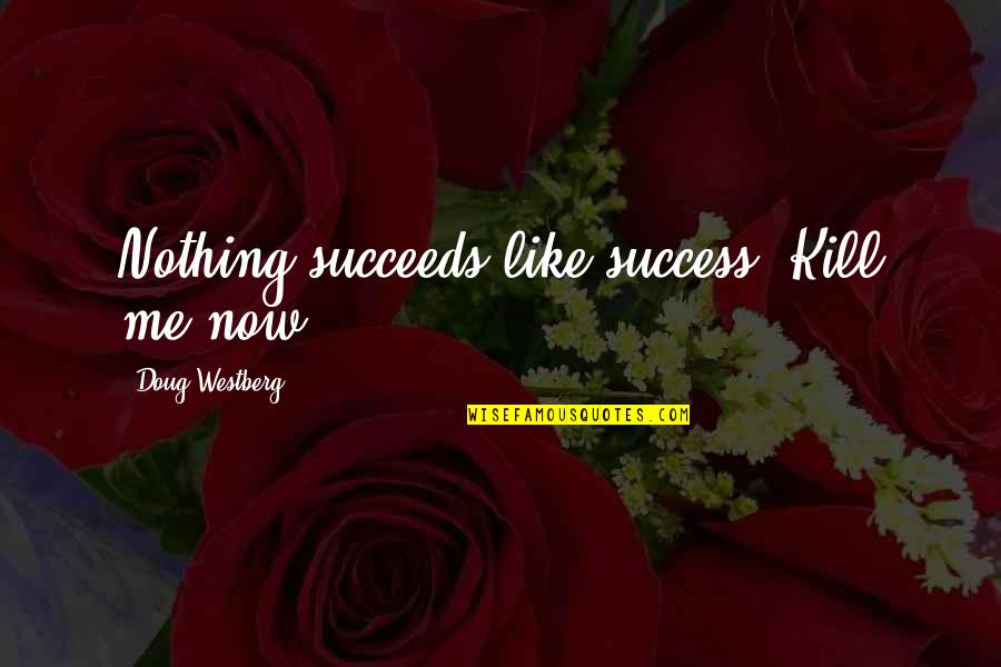 The Depression Humor Quotes By Doug Westberg: Nothing succeeds like success. Kill me now.